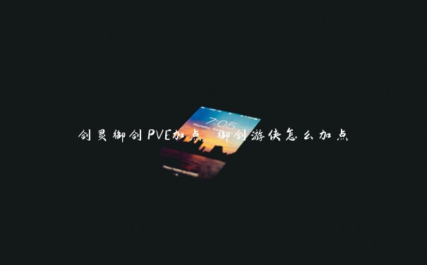 剑灵御剑PVE加点 御剑游侠怎么加点